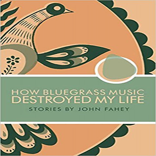 John Fahey - How Bluegrass Music Destroyed My Life (book)