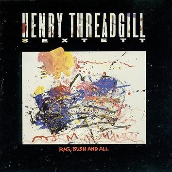 Henry Threadgill - Rag Bush & All