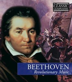 Classic Composers: Revolutionary Music - Ludwig Van Beethoven