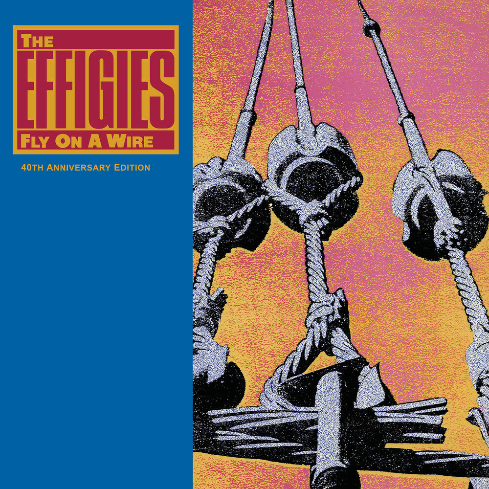 The Effigies - Fly On A Wire (40th Anniversary Edition)