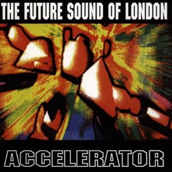 The Future Sound Of London – Accelerator CD