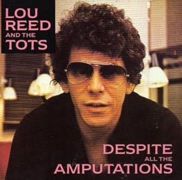 Lou Reed And The Tots - Despite All The Amputations