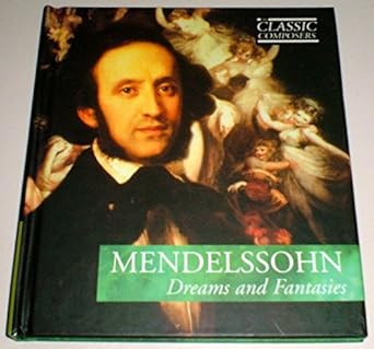 Classic Composers: Dreams and Fantasies - Felix Mendelssohn