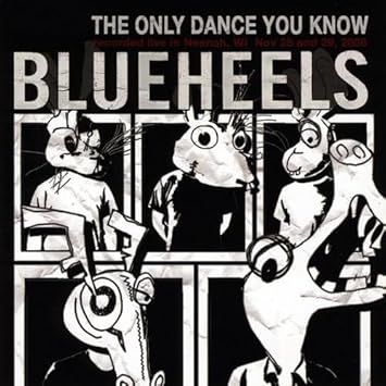 Blueheels - The Only Dance You Know: Recorded Live in Neenah, WI Nov 28 and 29, 2008