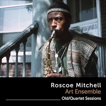 Roscoe Mitchell Art Ensemble - Old/Quartet Sessions