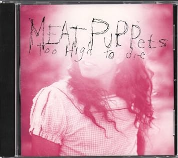 Meat Puppets - Too High to Die CD