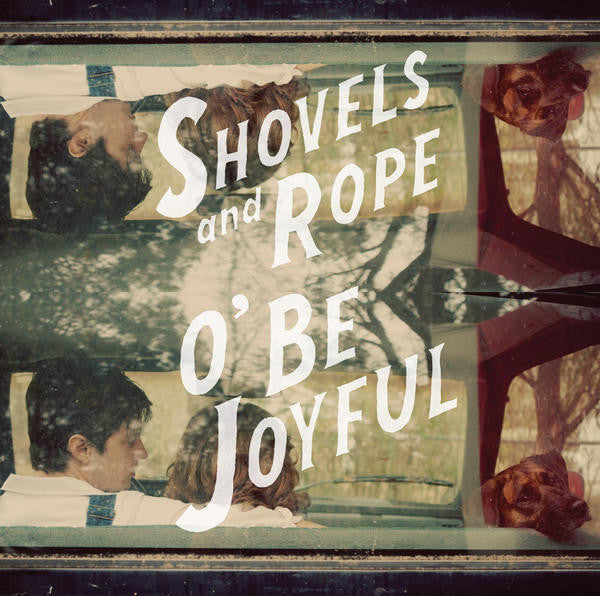 SHOVELS & ROPE - O Be Joyful