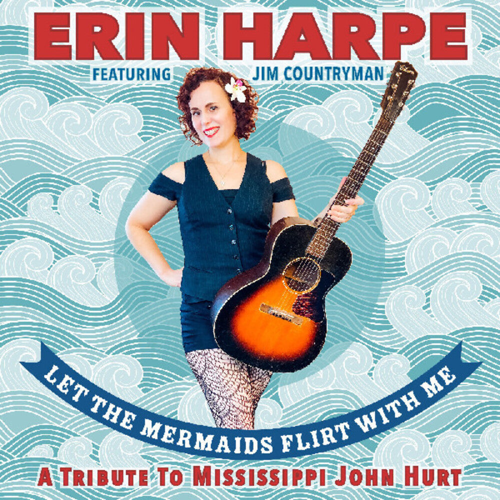 Harpe, Erin - Let The Mermaids Flirt With Me: A Tribute To Mississippi John Hurt