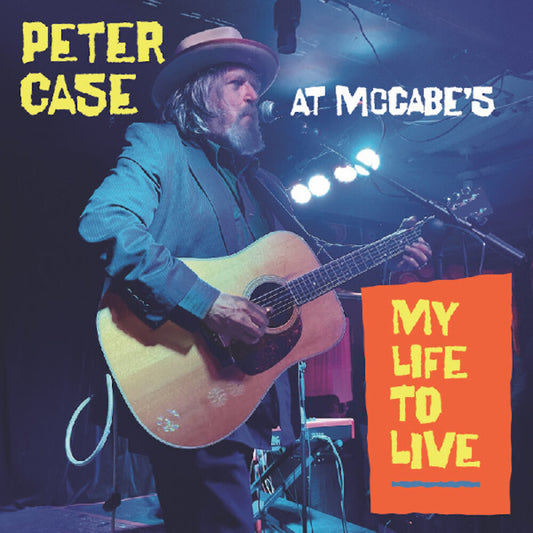 the album cover for Case, Peter - My Life To Live: Peter Case at McCabe's