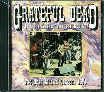 Grateful Dead - Trouble Ahead, Trouble Behind: The Dead Live In Concert 1971
