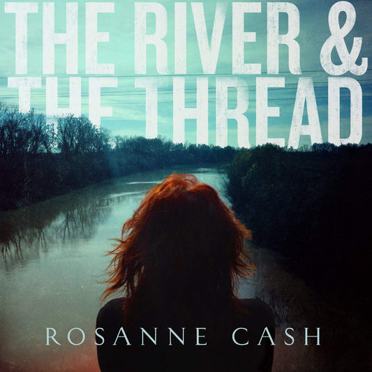 Rosanne Cash – The River & The Thread LP