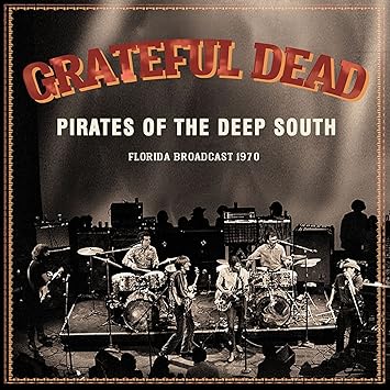 Grateful Dead - Pirates Of The Deep South: Florida Broadcast 1970
