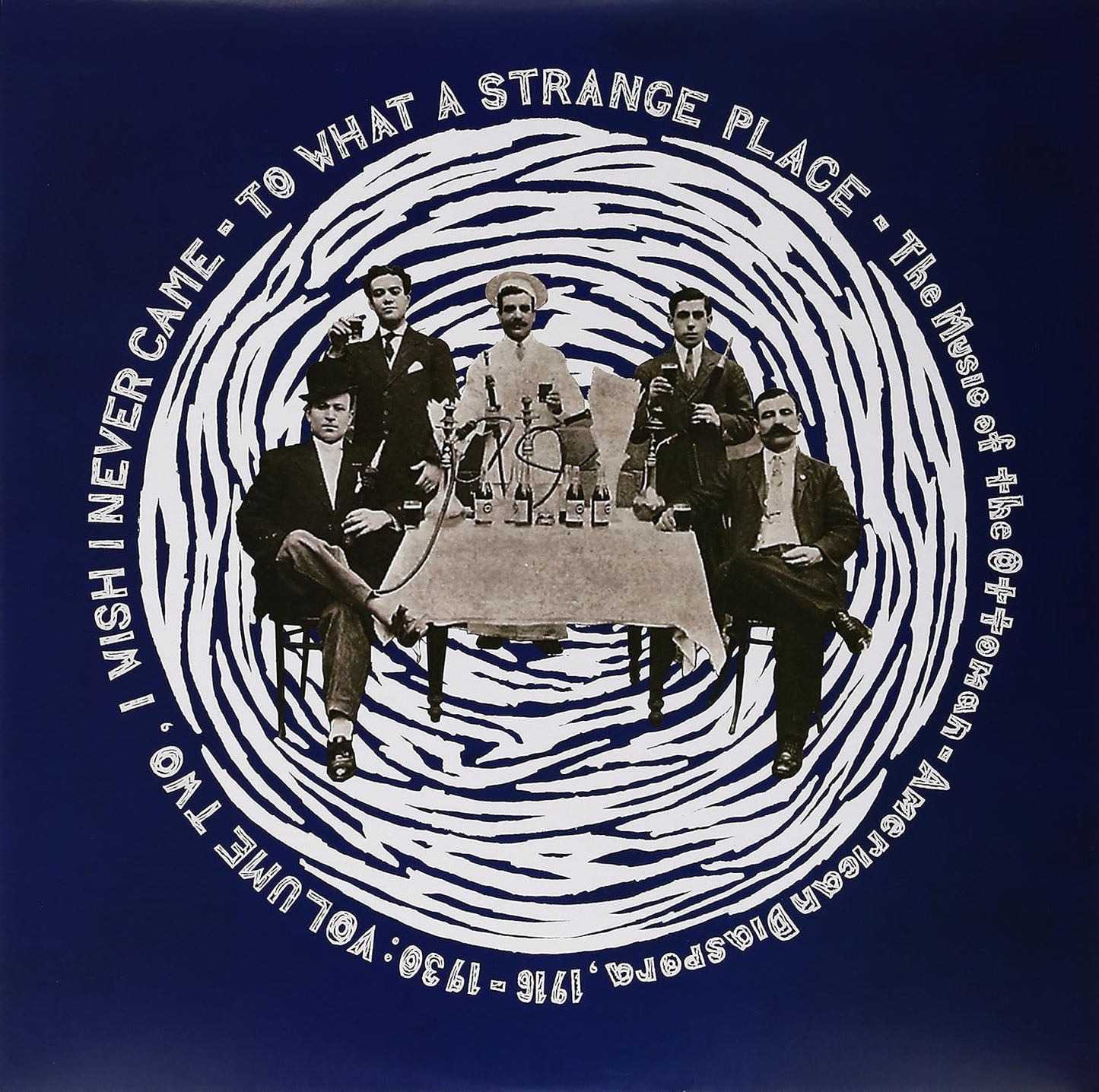 Various – To What A Strange Place - The Music Of The Ottoman-American Diaspora, 1916-1930: Volume Two, I Wish I Never Came LP