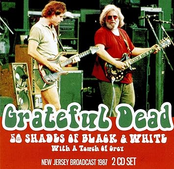 Grateful Dead - 50 Shades Of Black and White With a Touch Of Grey