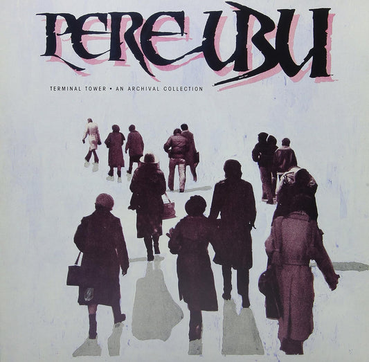 Pere Ubu – Terminal Tower · An Archival Collection (180g) LP