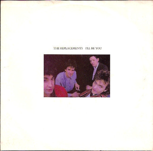 The Replacements - I'll Be You 7"