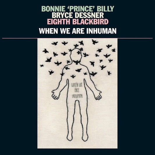 Bonnie ''Prince'' Billy, Bryce Dessner, Eighth Blackbird - When We Are Inhuman