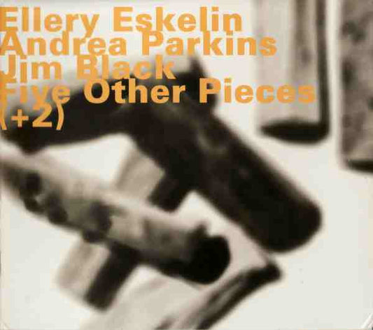 Ellery Eskelin with Andrea Parkins & Jim Black – Five Other Pieces (+2) CD