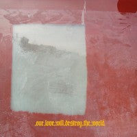 Our Love Will Destroy The World – Blue Eyes Are My Reward LP