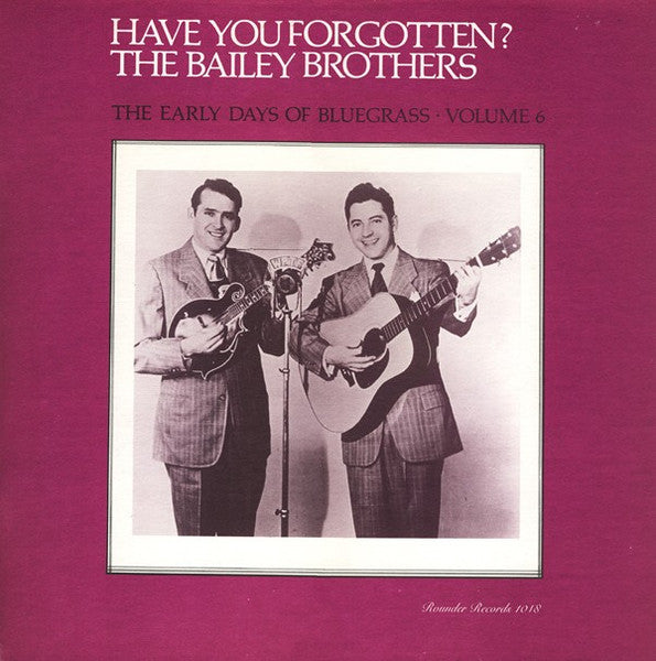 The Bailey Brothers* – Have You Forgotten? The Early Days Of Bluegrass - Volume 6 LP