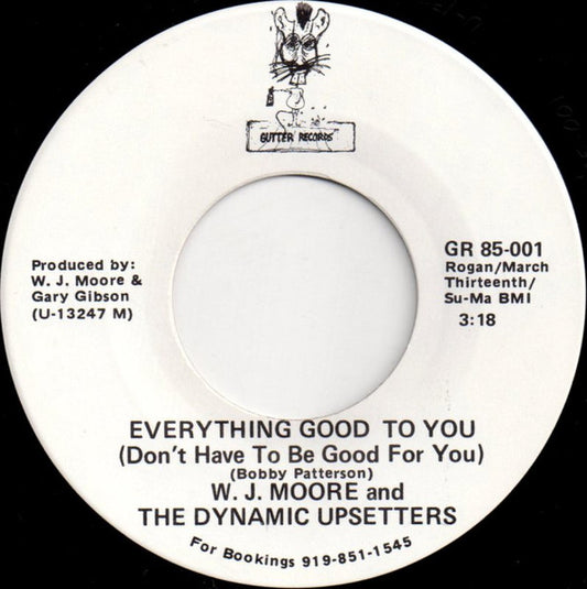 W. J. Moore And The Dynamic Upsetters – Everything Good To You (Don't Have To Be Good For You) / Last Call For Alcohol 7"