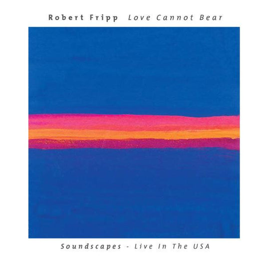 Robert Fripp – Love Cannot Bear (Soundscapes - Live In The USA) CD