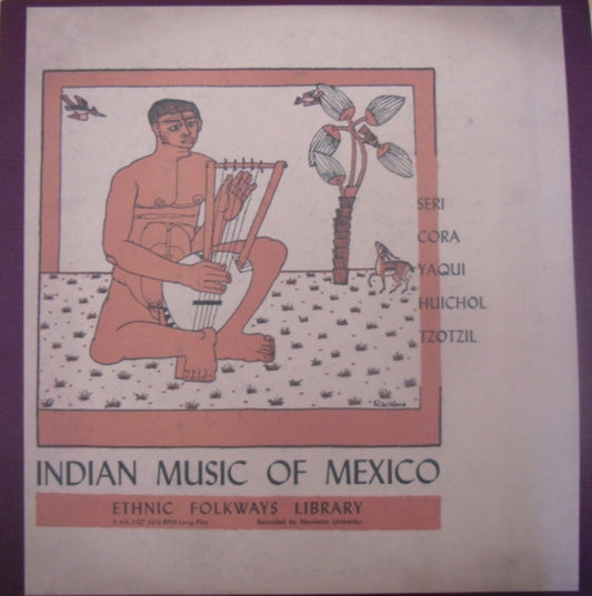 Seri / Cora  / Yaqui / Huichol / Tzotzil Recorded By Henrietta Yurchenco – Indian Music Of Mexico