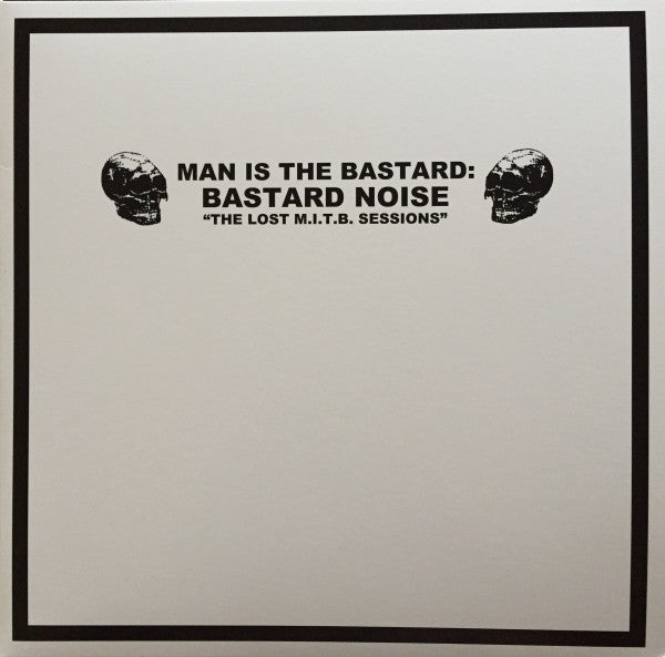 Man Is The Bastard aka Bastard Noise - The Lost M.I.T.B. Sessions